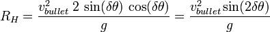 R_{H}={\frac  {v_{{bullet}}^{2}\;2\,\sin(\delta \theta )\,\cos(\delta \theta )}{g}}={\frac  {v_{{bullet}}^{2}\sin(2\delta \theta )}{g}}\,