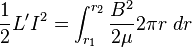 {\frac  {1}{2}}L'I^{2}=\int _{{r_{1}}}^{{r_{2}}}{\frac  {B^{2}}{2\mu }}2\pi r~dr