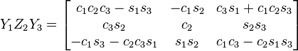 Y_{1}Z_{2}Y_{3}={\begin{bmatrix}c_{1}c_{2}c_{3}-s_{1}s_{3}&-c_{1}s_{2}&c_{3}s_{1}+c_{1}c_{2}s_{3}\\c_{3}s_{2}&c_{2}&s_{2}s_{3}\\-c_{1}s_{3}-c_{2}c_{3}s_{1}&s_{1}s_{2}&c_{1}c_{3}-c_{2}s_{1}s_{3}\end{bmatrix}}