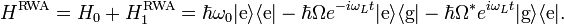 H^{{\text{RWA}}}=H_{0}+H_{1}^{{{\text{RWA}}}}=\hbar \omega _{0}|{\text{e}}\rangle \langle {\text{e}}|-\hbar \Omega e^{{-i\omega _{L}t}}|{\text{e}}\rangle \langle {\text{g}}|-\hbar \Omega ^{*}e^{{i\omega _{L}t}}|{\text{g}}\rangle \langle {\text{e}}|.