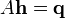 A{\mathbf  {h}}={\mathbf  {q}}