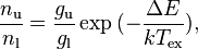 {\frac  {n_{{{\rm {u}}}}}{n_{{{\rm {l}}}}}}={\frac  {g_{{{\rm {u}}}}}{g_{{{\rm {l}}}}}}\exp {(-{\frac  {\Delta E}{kT_{{{\rm {ex}}}}}})},