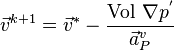 {\vec  v}^{{k+1}}={\vec  v}^{{*}}-{\frac  {{{\text{Vol}}\ \nabla p^{{'}}}}{{{\vec  a}_{P}^{v}}}}