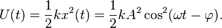 U(t)={\frac  {1}{2}}kx^{2}(t)={\frac  {1}{2}}kA^{2}\cos ^{2}(\omega t-\varphi ).