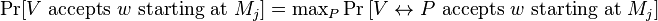 \Pr[V{\text{ accepts }}w{\text{ starting at }}M_{j}]=\max \nolimits _{P}\Pr \left[V\leftrightarrow P{\text{ accepts }}w{\text{ starting at }}M_{j}\right]