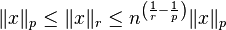 \|x\|_{p}\leq \|x\|_{r}\leq n^{{\left({\frac  {1}{r}}-{\frac  {1}{p}}\right)}}\|x\|_{p}