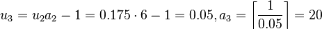 u_{3}=u_{2}a_{2}-1=0.175\cdot 6-1=0.05,a_{3}=\left\lceil {\frac  {1}{0.05}}\right\rceil =20\,