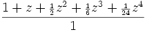 {\frac  {1+z+{\scriptstyle {\frac  {1}{2}}}z^{2}+{\scriptstyle {\frac  {1}{6}}}z^{3}+{\scriptstyle {\frac  {1}{24}}}z^{4}}{1}}