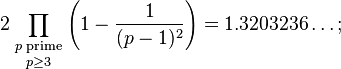 2\prod _{{\textstyle {p\;{{\rm {prime}}} \atop p\geq 3}}}\left(1-{\frac  {1}{(p-1)^{2}}}\right)=1.3203236\ldots ;