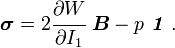 {\boldsymbol  {\sigma }}=2{\cfrac  {\partial W}{\partial I_{1}}}~{\boldsymbol  {B}}-p~{\boldsymbol  {{\mathit  {1}}}}~.