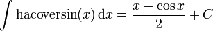 \int {\mathrm  {hacoversin}}(x)\,{\mathrm  {d}}x={\frac  {x+\cos {x}}{2}}+C