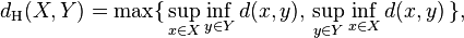 d_{{{\mathrm  H}}}(X,Y)=\max\{\,\sup _{{x\in X}}\inf _{{y\in Y}}d(x,y),\,\sup _{{y\in Y}}\inf _{{x\in X}}d(x,y)\,\}{\mbox{,}}\!