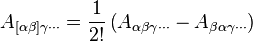 A_{{[\alpha \beta ]\gamma \cdots }}={\dfrac  {1}{2!}}\left(A_{{\alpha \beta \gamma \cdots }}-A_{{\beta \alpha \gamma \cdots }}\right)