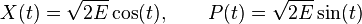 X(t)={\sqrt  {2E}}\cos(t),\qquad P(t)={\sqrt  {2E}}\sin(t)