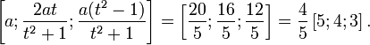 \left[a;{\frac  {2at}{t^{2}+1}};{\frac  {a(t^{2}-1)}{t^{2}+1}}\right]=\left[{\frac  {20}{5}};{\frac  {16}{5}};{\frac  {12}{5}}\right]={\frac  {4}{5}}\left[5;4;3\right].