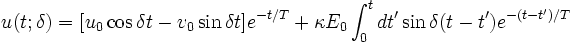 u(t;\delta )=[u_{0}\cos \delta t-v_{0}\sin \delta t]e^{{-t/T}}+\kappa E_{0}\int _{0}^{t}dt'\sin \delta (t-t')e^{{-(t-t')/T}}