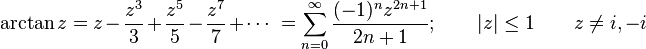 \arctan z=z-{\frac  {z^{3}}{3}}+{\frac  {z^{5}}{5}}-{\frac  {z^{7}}{7}}+\cdots \ =\sum _{{n=0}}^{\infty }{\frac  {(-1)^{n}z^{{2n+1}}}{2n+1}};\qquad |z|\leq 1\qquad z\neq i,-i