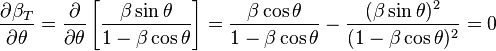 {\frac  {\partial \beta _{T}}{\partial \theta }}={\frac  {\partial }{\partial \theta }}\left[{\frac  {\beta \sin \theta }{1-\beta \cos \theta }}\right]={\frac  {\beta \cos \theta }{1-\beta \cos \theta }}-{\frac  {(\beta \sin \theta )^{2}}{(1-\beta \cos \theta )^{2}}}=0