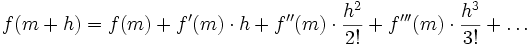 f(m+h)=f(m)+f'(m)\cdot h+f''(m)\cdot {\frac  {h^{2}}{2!}}+f'''(m)\cdot {\frac  {h^{3}}{3!}}+\dots 