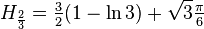 H_{{{\frac  {2}{3}}}}={\tfrac  {3}{2}}(1-\ln {3})+{\sqrt  {3}}{\tfrac  {\pi }{6}}