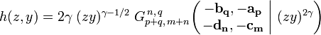 
h(z,y) = 2 \gamma \; (zy)^{\gamma - 1/2} \; G_{p+q,\,m+n}^{\,n,\,q} \!\left( \left. \begin{matrix} -\mathbf{b_q}, -\mathbf{a_p} \\ -\mathbf{d_n}, -\mathbf{c_m} \end{matrix} \; \right| \, (zy)^{2 \gamma} \right)
