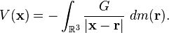 V({\mathbf  {x}})=-\int _{{{\mathbb  {R}}^{3}}}{\frac  {G}{|{\mathbf  {x}}-{\mathbf  {r}}|}}\ dm({\mathbf  {r}}).