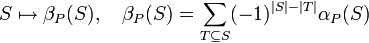 S\mapsto \beta _{P}(S),\quad \beta _{P}(S)=\sum _{{T\subseteq S}}(-1)^{{|S|-|T|}}\alpha _{P}(S)