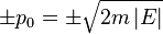 \pm p_{{0}}=\pm {\sqrt  {2m\left|E\right|}}