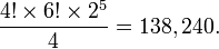 {\frac  {4!\times 6!\times 2^{5}}{4}}=138,240.