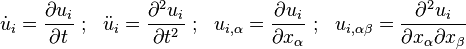 {\dot  {u}}_{i}={\frac  {\partial u_{i}}{\partial t}}~;~~{\ddot  {u}}_{i}={\frac  {\partial ^{2}u_{i}}{\partial t^{2}}}~;~~u_{{i,\alpha }}={\frac  {\partial u_{i}}{\partial x_{\alpha }}}~;~~u_{{i,\alpha \beta }}={\frac  {\partial ^{2}u_{i}}{\partial x_{\alpha }\partial x_{\beta }}}