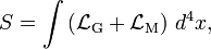 S=\int \left({\mathcal  {L}}_{{\mathrm  {G}}}+{\mathcal  {L}}_{{\mathrm  {M}}}\right)\,d^{4}x,