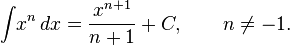 \int \!x^{n}\,dx={\frac  {x^{{n+1}}}{n+1}}+C,\qquad n\neq -1.