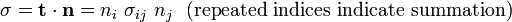 \sigma ={\mathbf  {t}}\cdot {\mathbf  {n}}=n_{i}~\sigma _{{ij}}~n_{j}~~{\text{(repeated indices indicate summation)}}