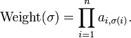 \operatorname {Weight}(\sigma )=\prod _{{i=1}}^{n}a_{{i,\sigma (i)}}.