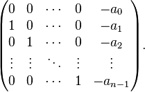 {\begin{pmatrix}0&0&\cdots &0&-a_{0}\\1&0&\cdots &0&-a_{1}\\0&1&\cdots &0&-a_{2}\\\vdots &\vdots &\ddots &\vdots &\vdots \\0&0&\cdots &1&-a_{{n-1}}\end{pmatrix}}.