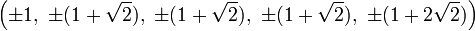 \left(\pm 1,\ \pm (1+{\sqrt  {2}}),\ \pm (1+{\sqrt  {2}}),\ \pm (1+{\sqrt  {2}}),\ \pm (1+2{\sqrt  {2}})\right)