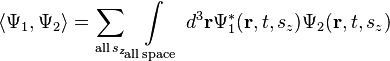 \langle \Psi _{1},\Psi _{2}\rangle =\sum _{{{\mathrm  {all\,}}s_{z}}}\int \limits _{{{\mathrm  {all\,space}}}}\,d^{3}{\mathbf  {r}}\Psi _{1}^{{*}}({\mathbf  {r}},t,s_{z})\Psi _{2}({\mathbf  {r}},t,s_{z})