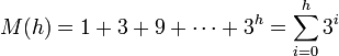 M(h)=1+3+9+\cdots +3^{h}=\sum _{{i=0}}^{h}3^{i}