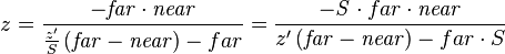 z={\frac  {-{\mathit  {far}}\cdot {\mathit  {near}}}{{\frac  {z'}{S}}\left({\mathit  {far}}-{\mathit  {near}}\right)-{far}}}={\frac  {-{\mathit  S}\cdot {far}\cdot {\mathit  {near}}}{z'\left({\mathit  {far}}-{\mathit  {near}}\right)-{far}\cdot S}}