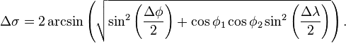 \Delta \sigma =2\arcsin \left({\sqrt  {\sin ^{2}\left({\frac  {\Delta \phi }{2}}\right)+\cos {\phi _{1}}\cos {\phi _{2}}\sin ^{2}\left({\frac  {\Delta \lambda }{2}}\right)}}\right).\;\!