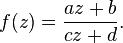 f(z)={\frac  {az+b}{cz+d}}.