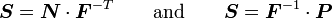 {\boldsymbol  {S}}={\boldsymbol  {N}}\cdot {\boldsymbol  {F}}^{{-T}}\qquad {\text{and}}\qquad {\boldsymbol  {S}}={\boldsymbol  {F}}^{{-1}}\cdot {\boldsymbol  {P}}