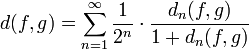 d(f,g)=\sum _{{n=1}}^{{\infty }}{\frac  {1}{2^{n}}}\cdot {\frac  {d_{n}(f,g)}{1+d_{n}(f,g)}}