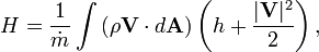 H={1 \over {\dot  m}}\int \left({\rho {\mathbf  {V}}\cdot d{\mathbf  {A}}}\right)\left(h+{|{\mathbf  {V}}|^{2} \over 2}\right),