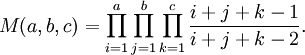 M(a,b,c)=\prod _{{i=1}}^{a}\prod _{{j=1}}^{b}\prod _{{k=1}}^{c}{\frac  {i+j+k-1}{i+j+k-2}}.