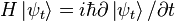 H\left|\psi _{t}\right\rangle =i\hbar \partial \left|\psi _{t}\right\rangle /\partial t