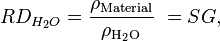 RD_{{H_{2}O}}={\frac  {\rho _{{\mathrm  {Material}}}}{\rho _{{\mathrm  {H_{2}O}}}}}\ =SG,