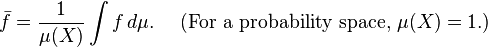 {\bar  f}={\frac  1{\mu (X)}}\int f\,d\mu .\quad {\text{ (For a probability space, }}\mu (X)=1.)