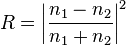 R=\left|{\frac  {n_{1}-n_{2}}{n_{1}+n_{2}}}\right|^{2}