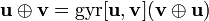 {\mathbf  {u}}\oplus {\mathbf  {v}}={\mathrm  {gyr}}[{\mathbf  {u}},{\mathbf  {v}}]({\mathbf  {v}}\oplus {\mathbf  {u}})